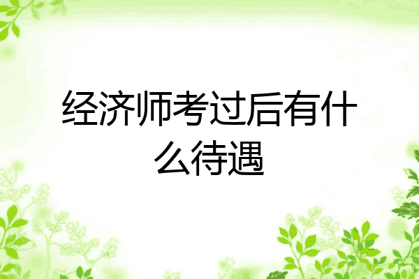 经济师考过后有什么待遇