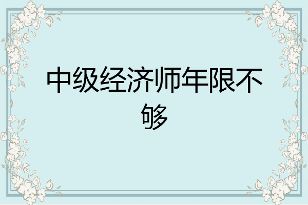 中级经济师年限不够