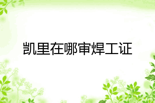 凯里在哪审焊工证