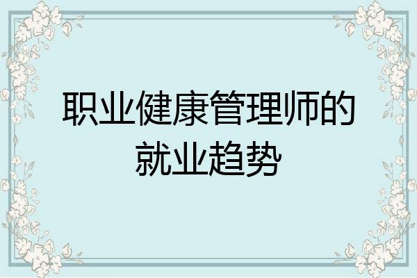 职业健康管理师的就业趋势