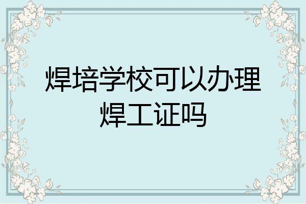 焊培学校可以办理焊工证吗