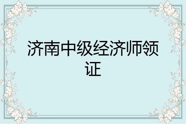 济南中级经济师领证