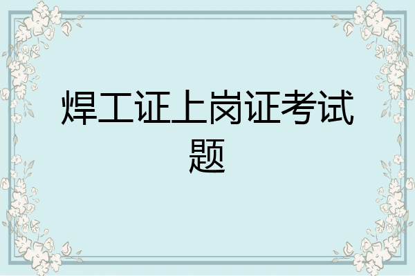 焊工证上岗证考试题