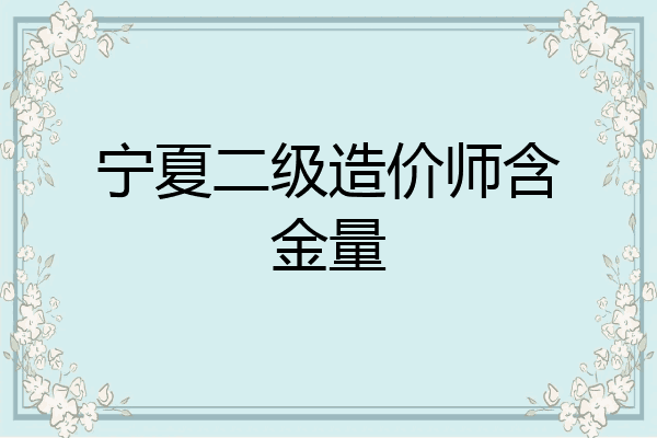宁夏二级造价师含金量