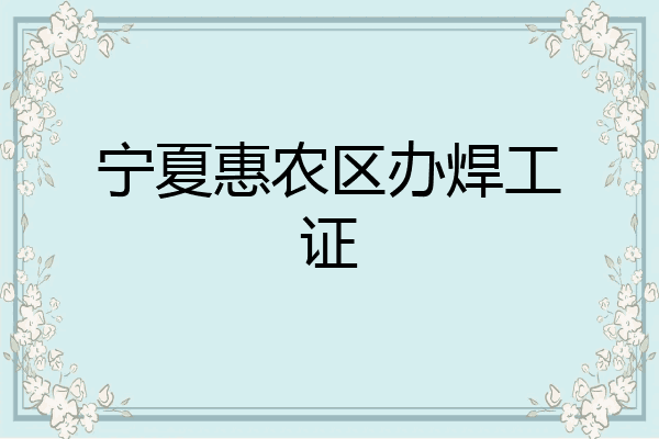 宁夏惠农区办焊工证