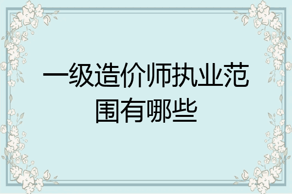 一级造价师执业范围有哪些