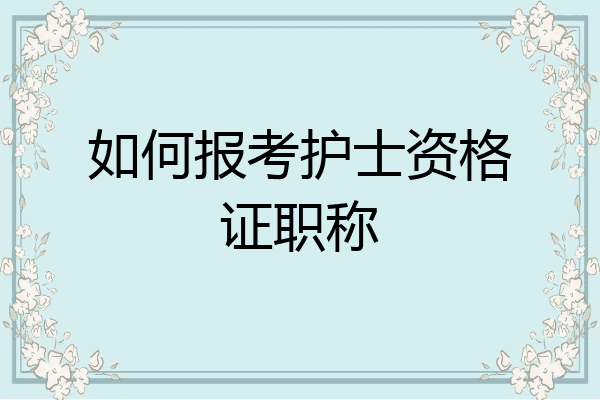 如何报考护士资格证职称