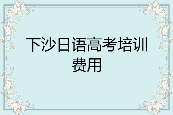 下沙日语高考培训费用