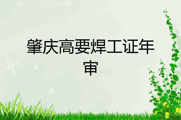 肇庆高要焊工证年审