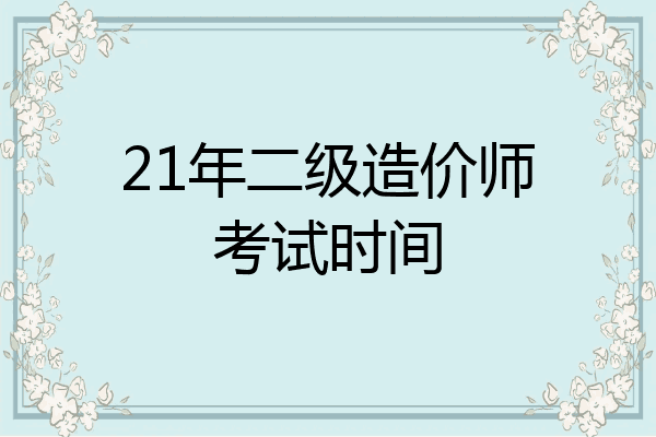 21年二级造价师考试时间