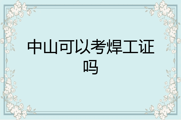 中山可以考焊工证吗