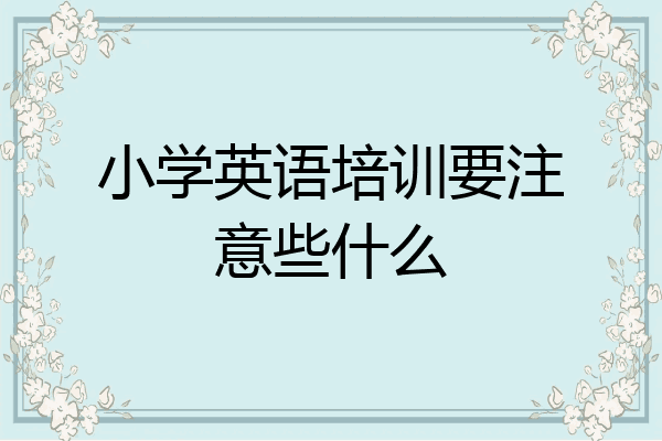 小学英语培训要注意些什么