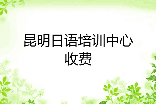 昆明日语培训中心收费
