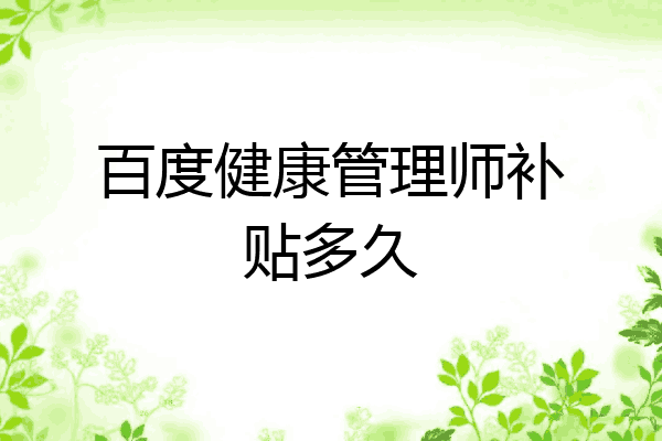 百度健康管理师补贴多久