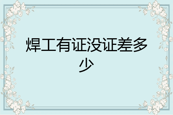 焊工有证没证差多少