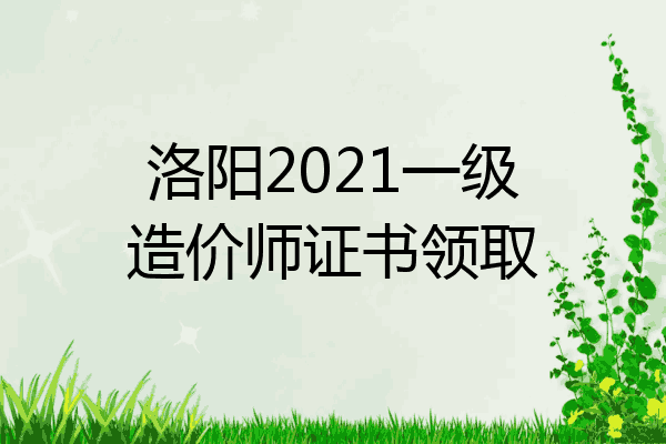 洛阳2021一级造价师证书领取