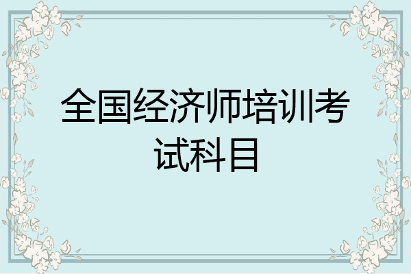 全国经济师培训考试科目