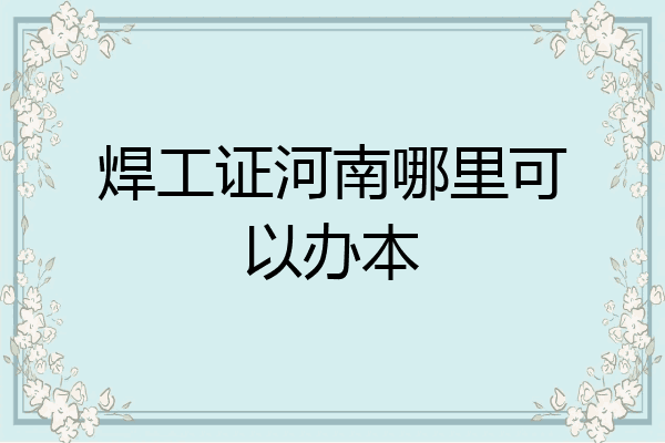 焊工证河南哪里可以办本