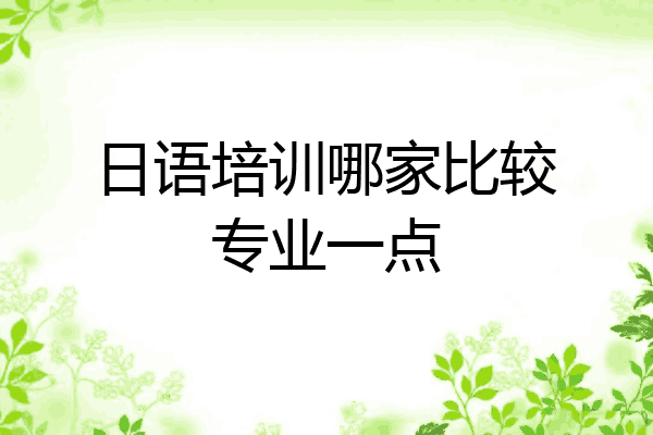 日语培训哪家比较专业一点