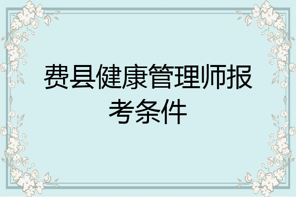 费县健康管理师报考条件