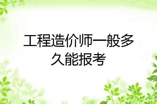 工程造价师一般多久能报考