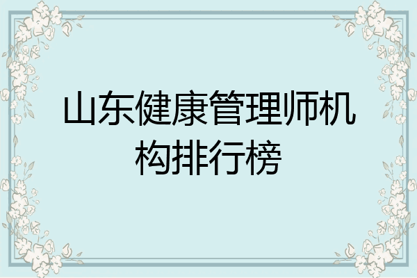 山东健康管理师机构排行榜