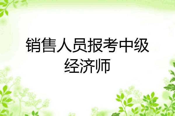 销售人员报考中级经济师