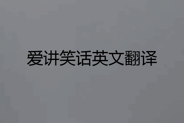 爱讲笑话英文翻译