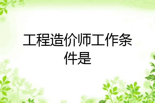 工程造价师工作条件是
