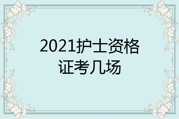 2021护士资格证考几场