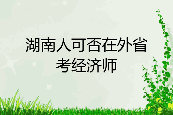 湖南人可否在外省考经济师