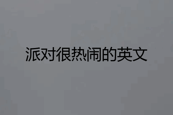派对很热闹的英文