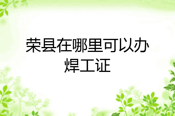 荣县在哪里可以办焊工证