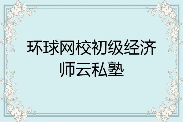 环球网校初级经济师云私塾