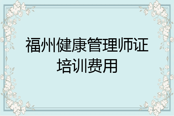 福州健康管理师证培训费用