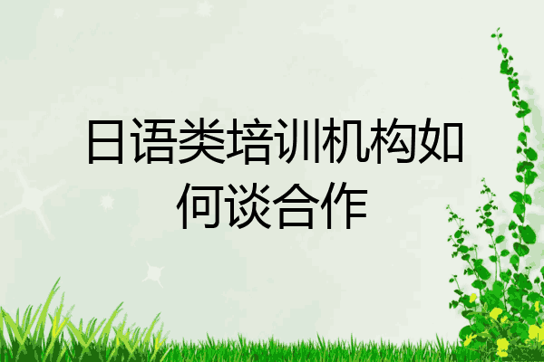 日语类培训机构如何谈合作