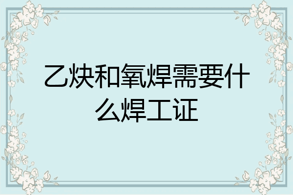 乙炔和氧焊需要什么焊工证