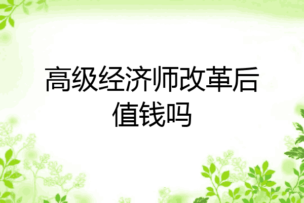 高级经济师改革后值钱吗
