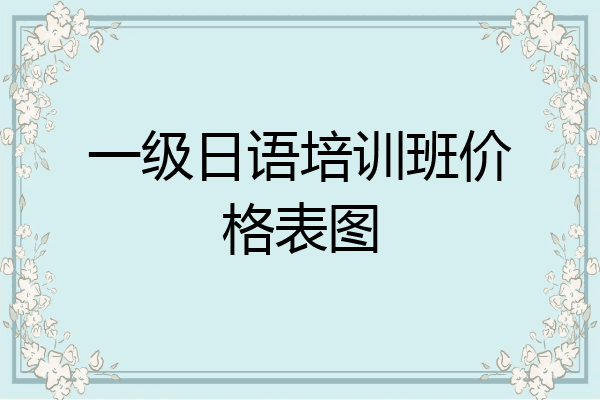 一级日语培训班价格表图