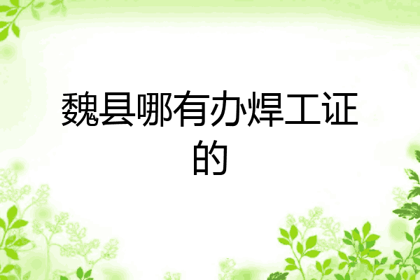 魏县哪有办焊工证的