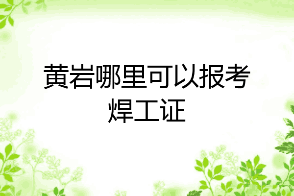 黄岩哪里可以报考焊工证
