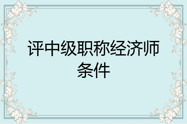 评中级职称经济师条件
