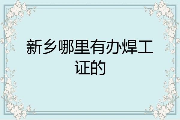 新乡哪里有办焊工证的