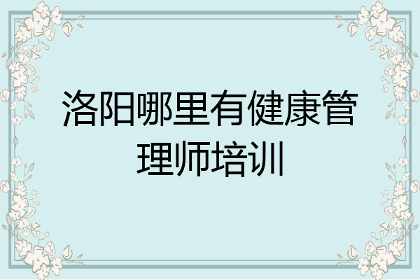洛阳哪里有健康管理师培训