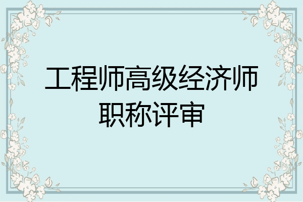 工程师高级经济师职称评审