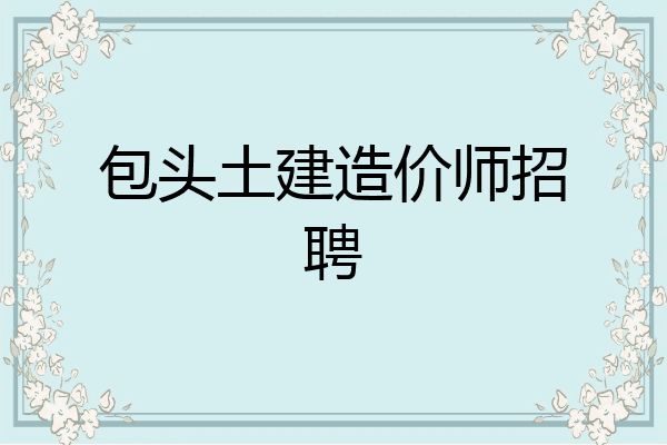 包头土建造价师招聘