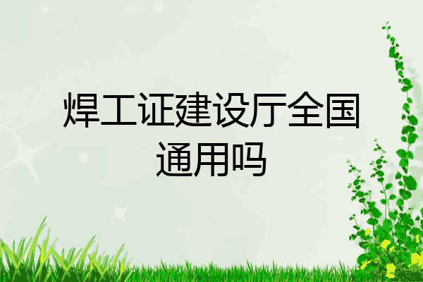 焊工证建设厅全国通用吗