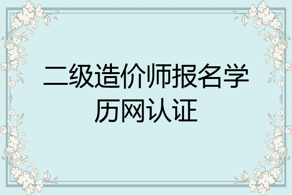 二级造价师报名学历网认证