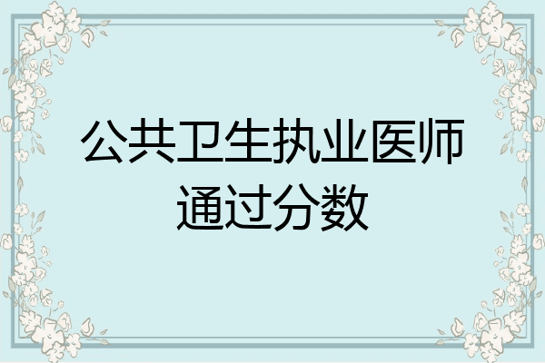 公共卫生执业医师通过分数