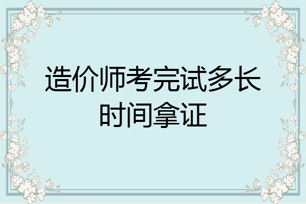 造价师考完试多长时间拿证